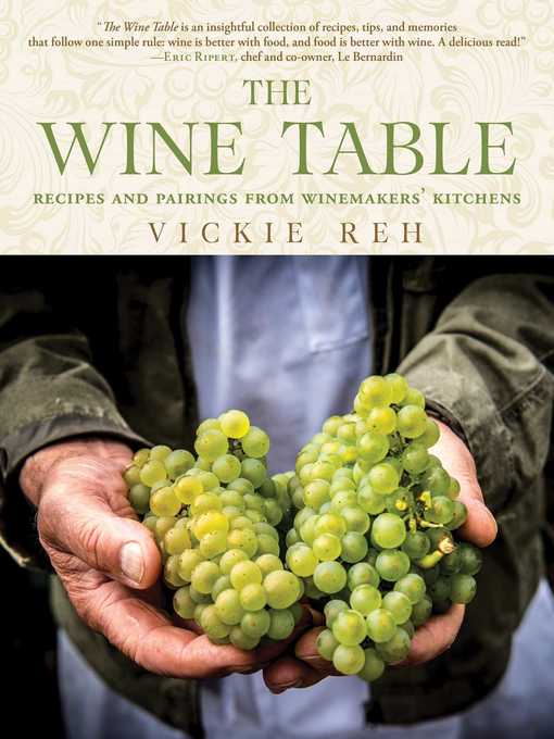Title details for The Wine Table: Recipes and Pairings from Winemakers' Kitchens by Reh Vickie - Wait list